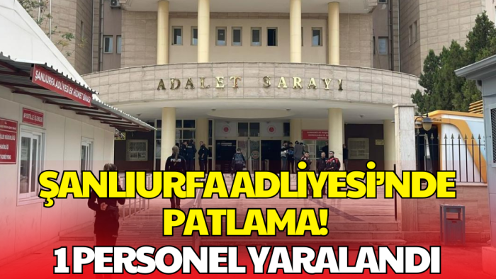 Şanlıurfa Adliyesi’nde Patlama Meydana Geldi: 1 Personel Yaralandı